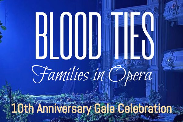 Blood Ties - families in opera. 10th anniversary gala celebration.