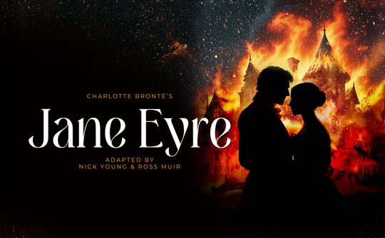 Text that reads 'Charlotte Bronte's Jane Eyre, adapted by Nick Young and Ross Muir. A silhouette of a couple embraced with a burning house in the background.