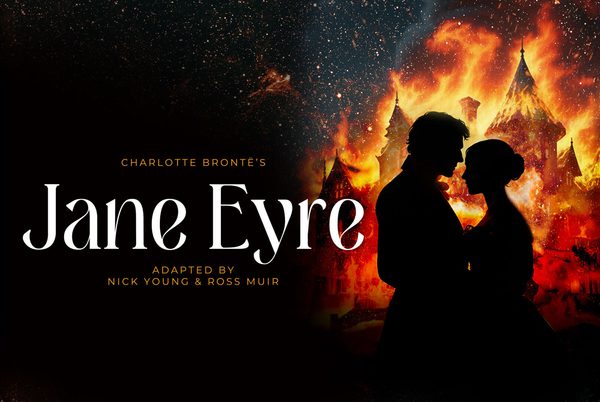 Text that reads 'Charlotte Bronte's Jane Eyre, adapted by Nick Young and Ross Muir. A silhouette of a couple embraced with a burning house in the background.